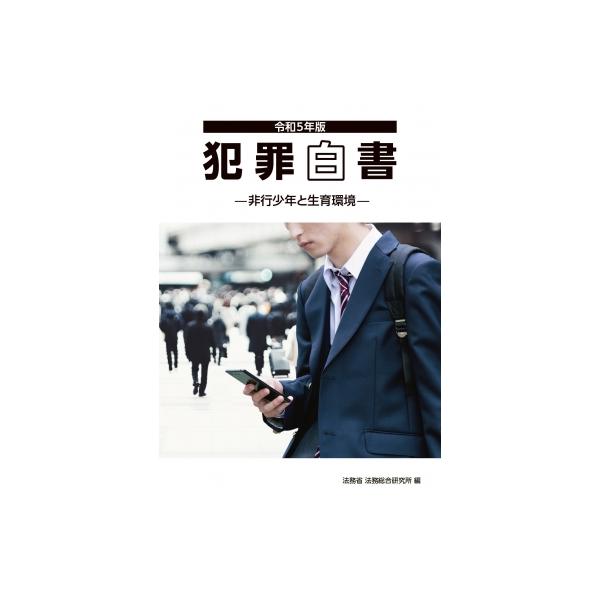 犯罪白書 令和5年版 非行少年と生育環境 / 法務省法務総合研究所 〔本〕