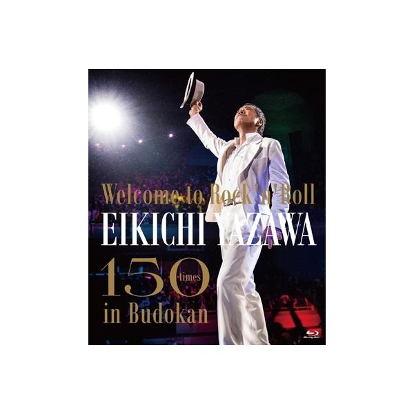 ミュージック EIKICHI YAZAWA 150 in Budokan Blu-ray 矢沢永吉 / 〜Welcome to Rock'n'Roll〜 EIKICHI YAZAWA