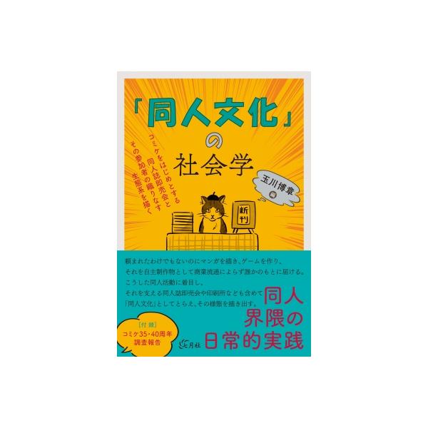 「同人文化」の社会学 コミケをはじめとする同人誌即売会とその参加者の織りなす生態系を描く / 玉川博章