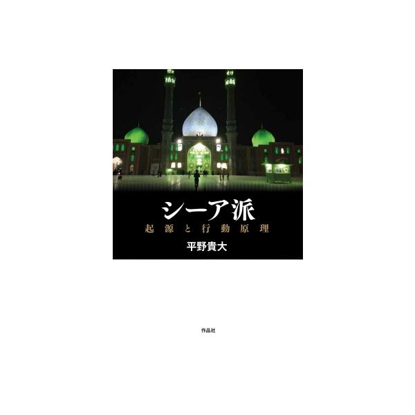 シーア派 起源と行動原理 / 平野貴大 〔本〕