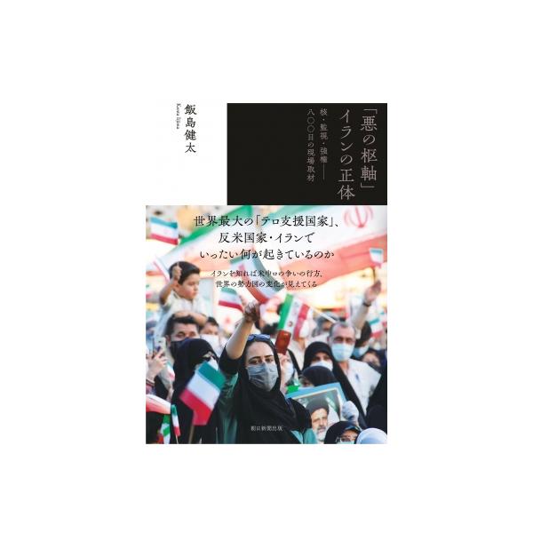 「悪の枢軸」イランの正体 核・監視・強権-八〇〇日の現場取材 / 飯島健太 〔本〕