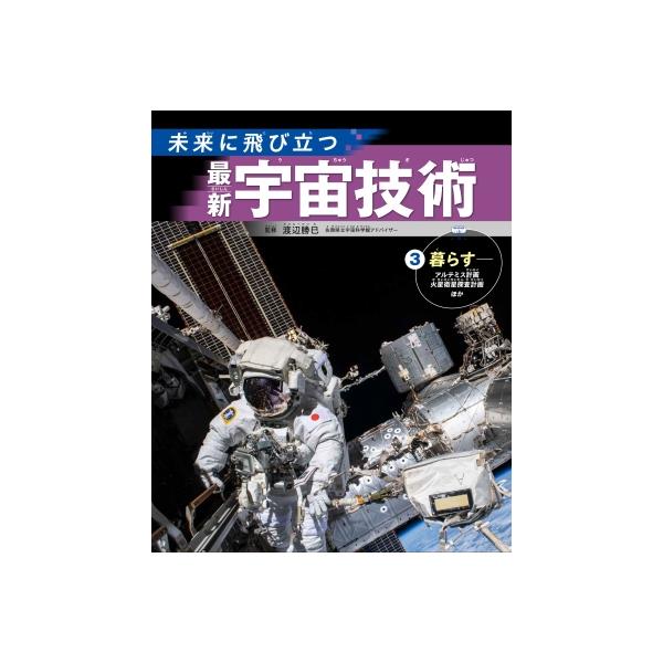 3 暮らす アルテミス計画、火星衛星探査計画ほか 未来に飛び立つ 最新宇宙技術 / 渡辺勝巳 〔全集・双書〕
