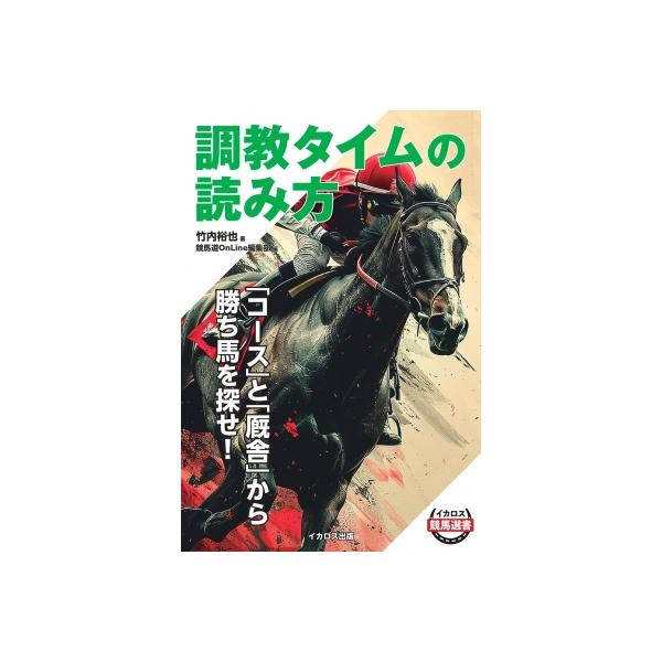 調教タイムの読み方 「コース」と「厩舎」から勝ち馬を探せ! イカロス競馬選書 / 竹内裕也 〔本〕