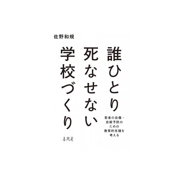 誰ひとり死なせない学校づくり 若者の自傷・自殺予防のための教育的支援を考える / 佐野和規 〔本〕