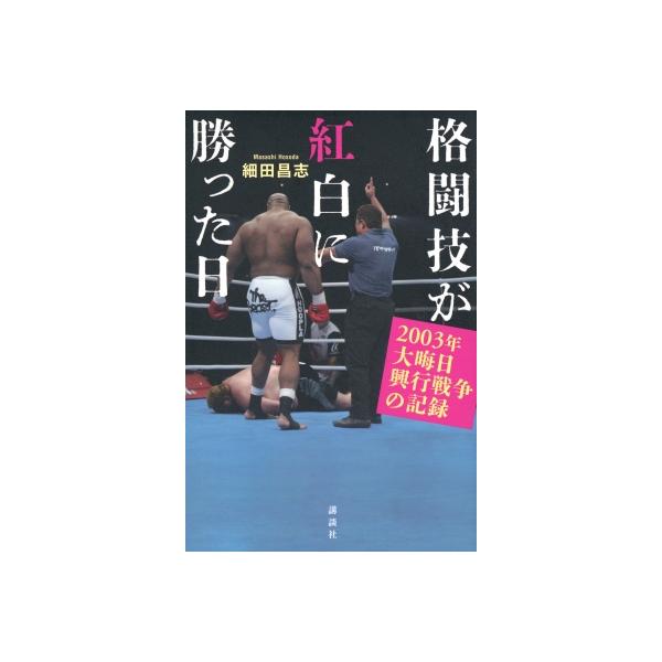 格闘技が紅白に勝った日 2003年大晦日興行戦争の記録 / 細田昌志 〔本〕