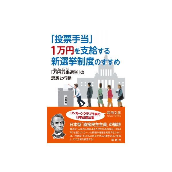 「投票手当」1万円を支給する新選挙制度のすすめ 「万円万来選挙」の思想と行動 / 武田文彦 〔本〕