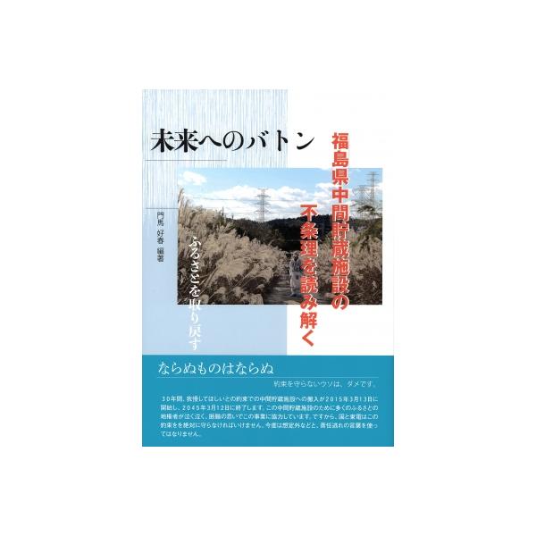 未来へのバトン 福島県中間貯蔵施設の不条理を読み解く / 門馬好春 〔本〕
