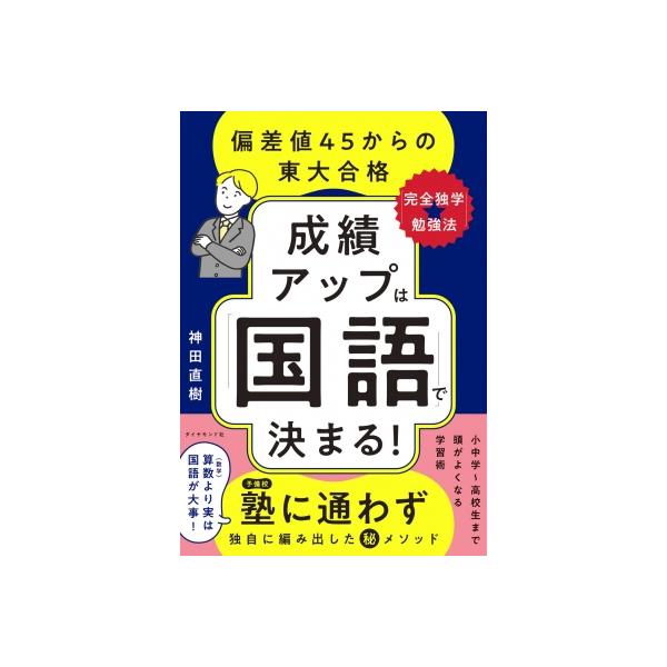 成績アップは「国語」で決まる! 偏差値45からの東大合格「完全独学★勉強法」 / 神田直樹  〔本〕