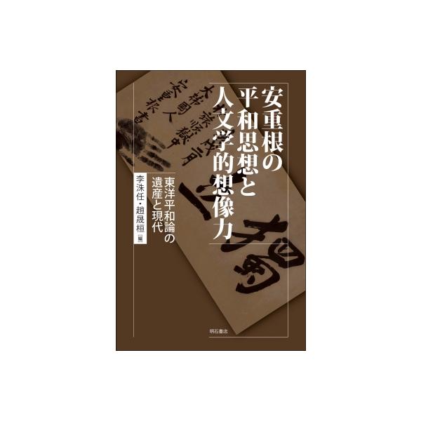 安重根の平和思想と人文学的想像力 東洋平和論の遺産と現代 / 李洙任 〔本〕