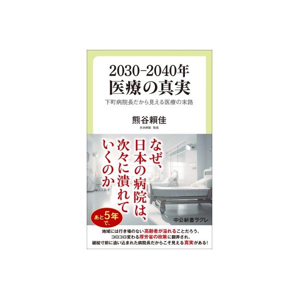 2030-2040年 医療の真実 下町病院長だから見える医療の末路 中公新書ラクレ / 熊谷?佳 〔新書〕