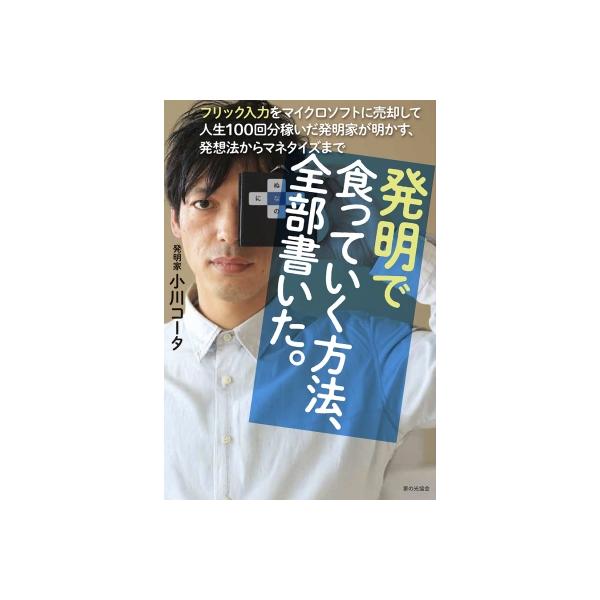 [本/雑誌]/発明で食っていく方法、全部書いた。 フリック入力をマイクロソフトに売却して人生100回分稼いだ発明家が明かす、発想法からマネタイズまで/