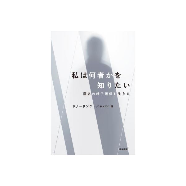 私は何者かを知りたい 匿名の精子提供を生きる / ドナーリンク・ジャパン 〔本〕