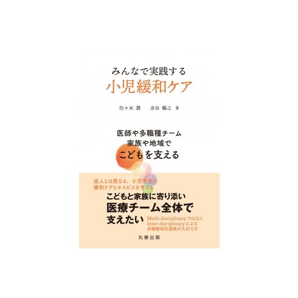 みんなで実践する小児緩和ケア 医師や多職種チーム、家族や地域でこどもを支える / 佐々木潤 〔本〕