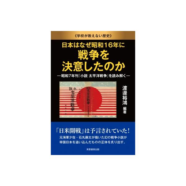 日本はなぜ昭和16年に戦争を決意したのか 学校が教えない歴史 昭和7年刊『小説太平洋戦争』を読み解く / 渡