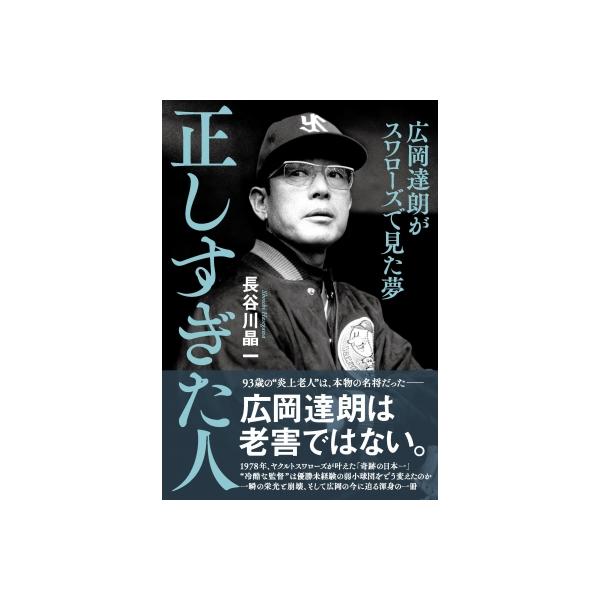 正しすぎた人 広岡達朗がスワローズで見た夢 / 長谷川晶一 〔本〕
