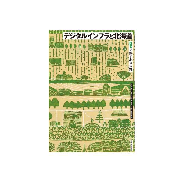 デジタルインフラと北海道 DXで耕す北の未来 / 北海道ニュートピアデータセンター研究会 〔本〕