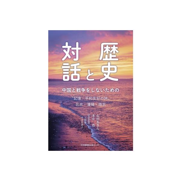 歴史と対話 中国と戦争をしないための 記憶・平和友好の旅 北京・瀋陽・南京 / 石田あきら 〔本〕