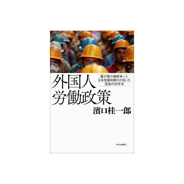 外国人労働政策 霞が関の権限争いと日本型雇用慣行が招いた混迷の30年史 / 濱口桂一郎 〔本〕