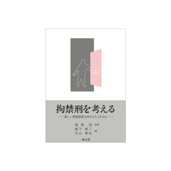 拘禁刑を考える 新しい刑罰制度は何をもたらすのか / 指宿信 〔本〕
