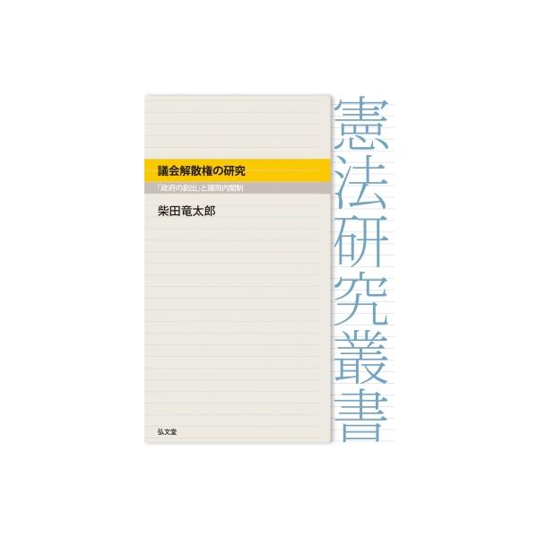議会解散権の研究 「政府の創出」と議院内閣制 憲法研究叢書 / 柴田竜太郎 〔全集・双書〕