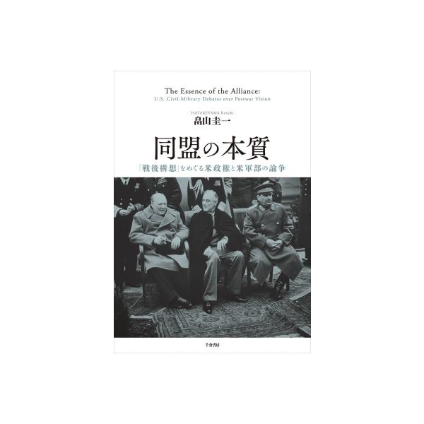 同盟の本質 「戦後構想」をめぐる米政権と米軍部の論争 / 畠山圭一 〔本〕