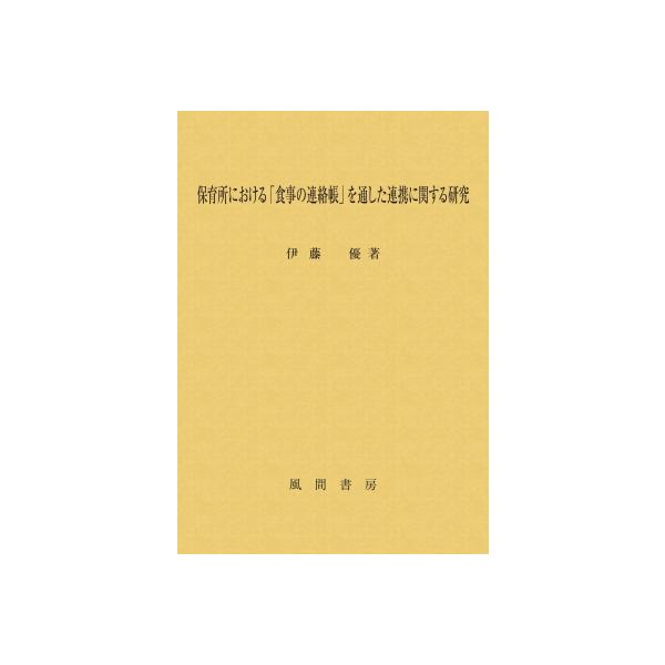保育所における「食事の連絡帳」を通した連携に関する研究 / 伊藤優 (Book) 〔本〕