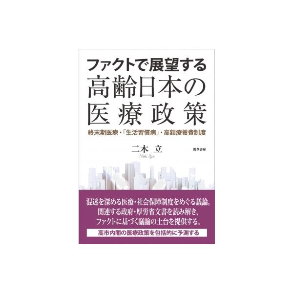 ファクトで展望する高齢日本の医療政策 終末期医療・「生活習慣病」・高額療養費制度 / 二木立 〔本〕