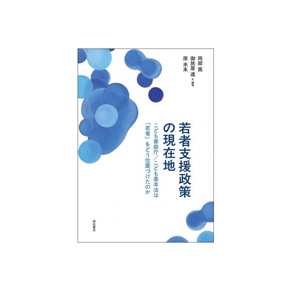 若者支援政策の現在地 こども家庭庁 / こども基本法は「若者」をどう位置づけたのか / 岡部茜 〔本〕