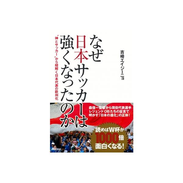 なぜ日本サッカーは強くなったのか “神とサッカー”から紐解く日本代表の欧州化 / 吉崎エイジーニョ 〔本