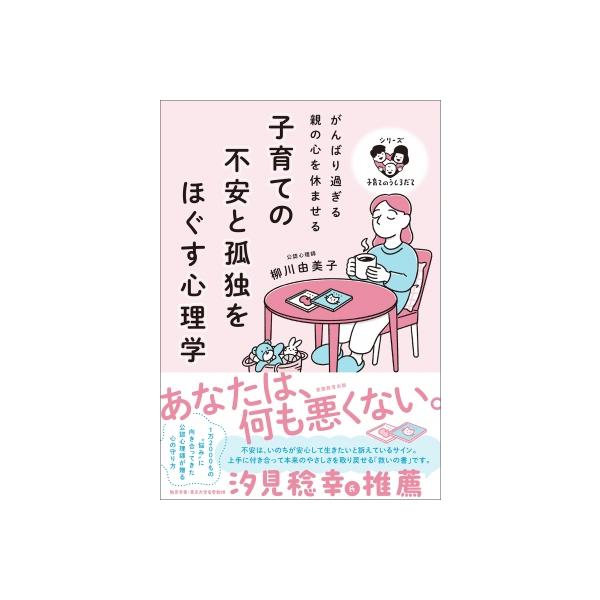 子育ての不安と孤独をほぐす心理学 がんばり過ぎる親の心を休ませる シリーズ子育てのうしろだて / 柳川由