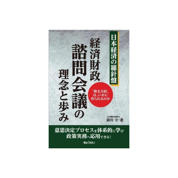 日本経済の羅針盤 経済財政諮問会議の理念と歩み “骨太方針”はいかに作られるのか / 前川守 〔本〕