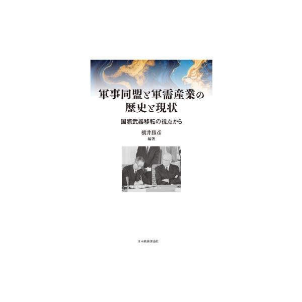 軍事同盟と軍需産業の歴史と現状 国際武器移転の視点から / 横井勝彦 〔本〕