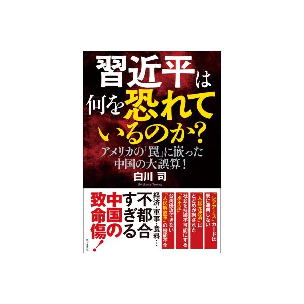 習近平は何を恐れているのか? アメリカの「罠」に嵌った中国の大誤算! / 白川司 〔本〕