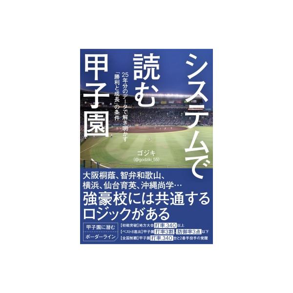 システムで読む甲子園 強さの正体 25年分のデータで解き明かす「勝利と成長」の条件 / ゴジキ(@godziki 55) 〔本