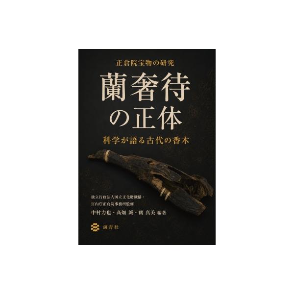 蘭奢待の正体-科学が語る古代の香木 / 独立行政法人国立文化財機構宮内庁正倉院事務所 〔本〕