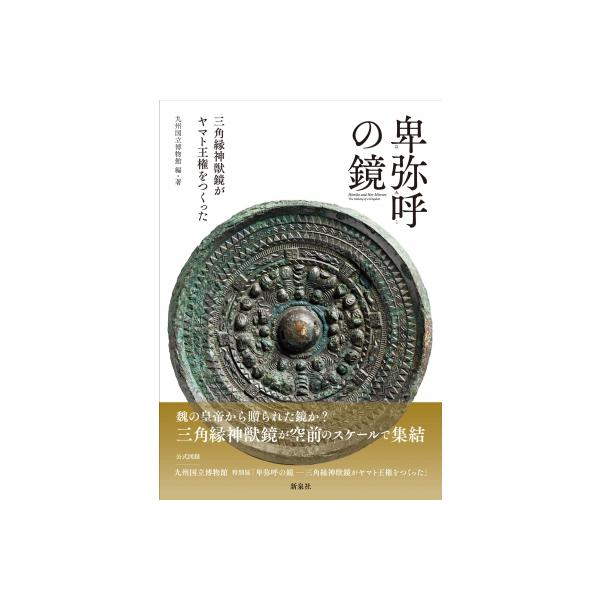 卑弥呼の鏡 三角縁神獣鏡がヤマト王権をつくった / 九州国立博物館 〔本〕