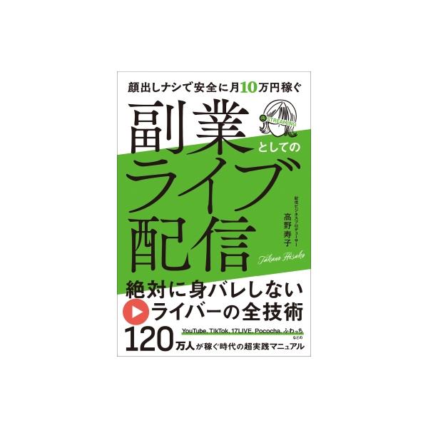顔出しナシで安全に月10万円稼ぐ 副業としてのライブ配信 / 高野寿子 〔本〕