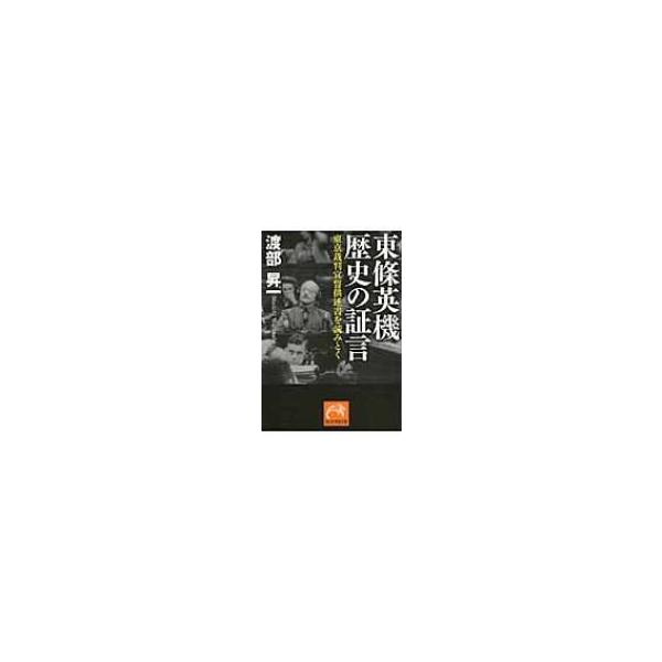 東條英機 歴史の証言 東京裁判宣誓供述書を読みとく 祥伝社黄金文庫 / 渡部昇一 ワタナベショウイチ 〔文