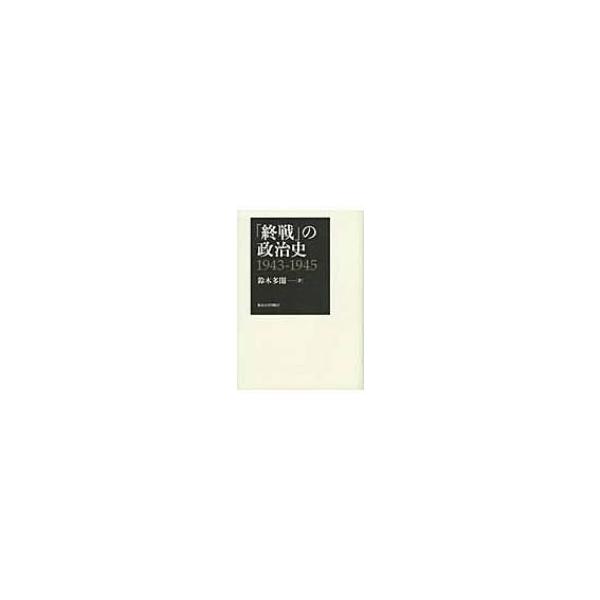 「終戦」の政治史1943‐1945 / 鈴木多聞 〔本〕
