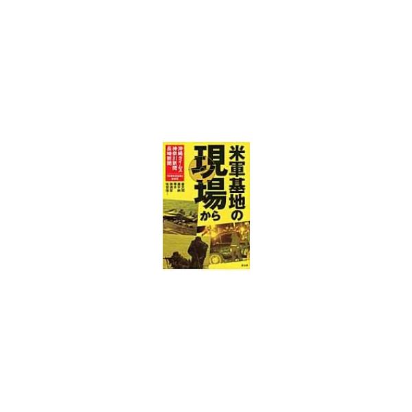米軍基地の現場から 普天間 嘉手納 厚木 横須賀 佐世保… / 沖縄タイムス社・神奈川新 〔本〕