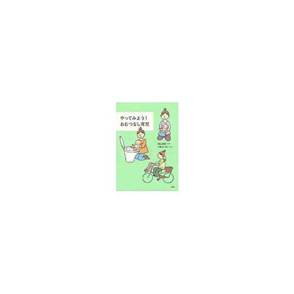 やってみよう!おむつなし育児 / 西山由紀 〔本〕