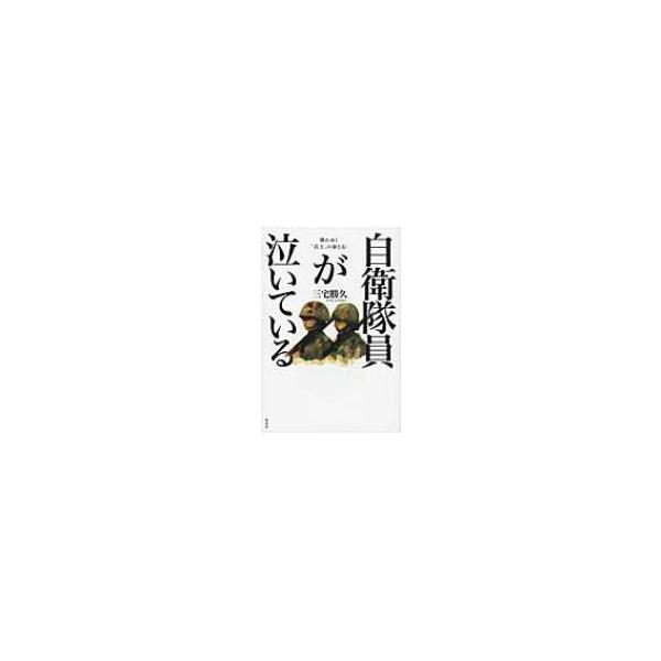 自衛隊員が泣いている 壊れゆく“兵士”の命と心 / 三宅勝久 〔本〕