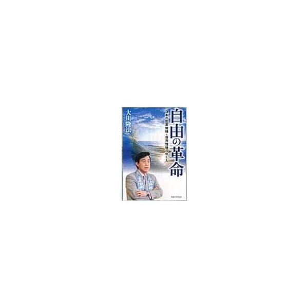 自由の革命 日本の国家戦略と世界情勢のゆくえ / 大川隆法 オオカワリュウホウ 〔本〕