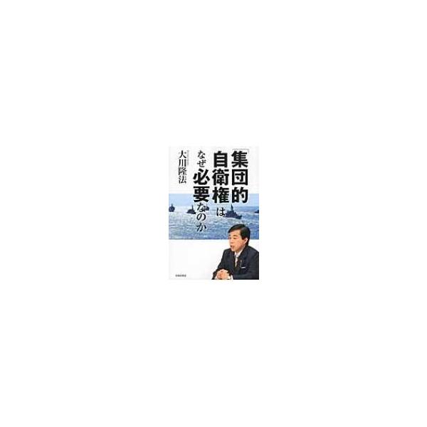 「集団的自衛権」はなぜ必要なのか / 大川隆法 オオカワリュウホウ 〔本〕