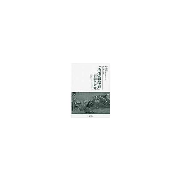 『酒飯論絵巻』影印と研究 文化庁本・フランス国立図書館本とその周辺 / 伊藤信博 〔本〕
