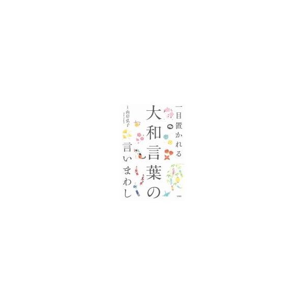 一目置かれる大和言葉の言いまわし / 山岸弘子  〔本〕