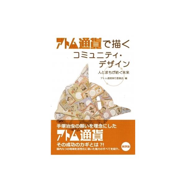 アトム通貨で描くコミュニティ・デザイン 人とまちが紡ぐ未来 / アトム通貨実行委員会 〔本〕