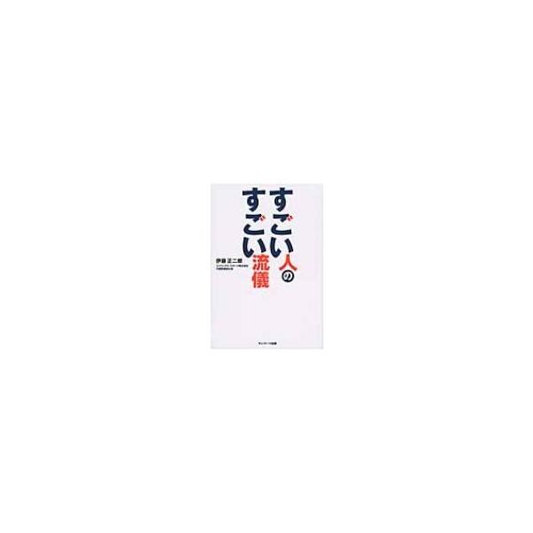 すごい人のすごい流儀 / 伊藤正二郎 〔本〕