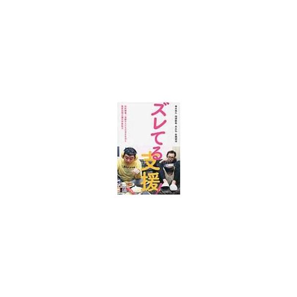 ズレてる支援! 知的障害 / 自閉の人たちの自立生活と重度訪問介護の対象拡大 / 寺本晃久 〔本〕