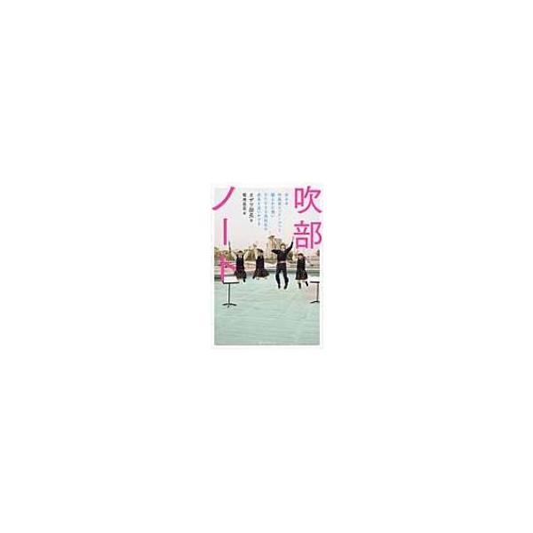 吹部ノート 全日本吹奏楽コンクールへと綴られた想い ひたむきな高校生の成長を追いかける / オザワ部長